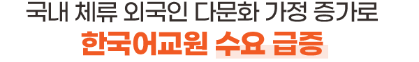국내 체류 외국인ㆍ다문화 가정 증가로 한국어교원 수요 급증