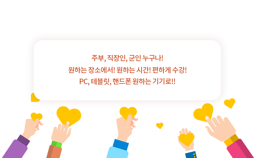 누구나!
            원하는 기기로, 원하는 장소에서, 원하는 시간에!: 아래에 설명